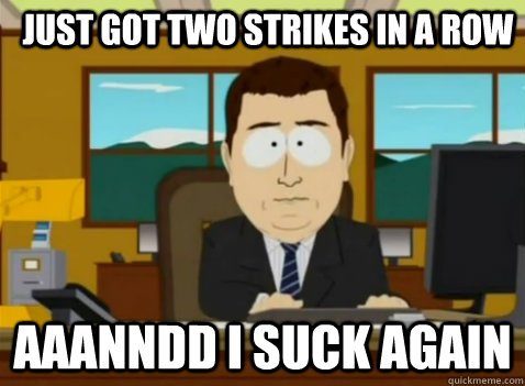 Just got two strikes in a row aaanndd i suck again - Just got two strikes in a row aaanndd i suck again  South Park Banker