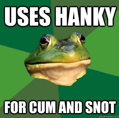 uses hanky for cum and snot  Foul Bachelor Frog