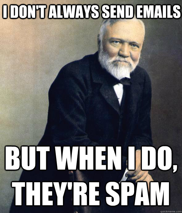 I don't always send emails But when I do, they're spam  