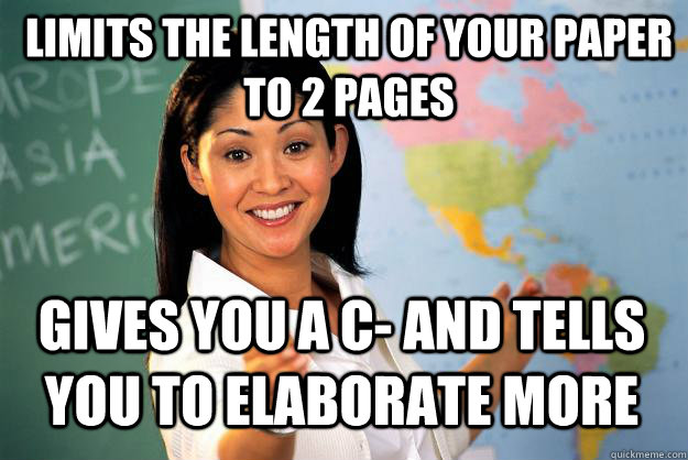 limits the length of your paper to 2 pages gives you a c- and tells you to elaborate more  Unhelpful High School Teacher