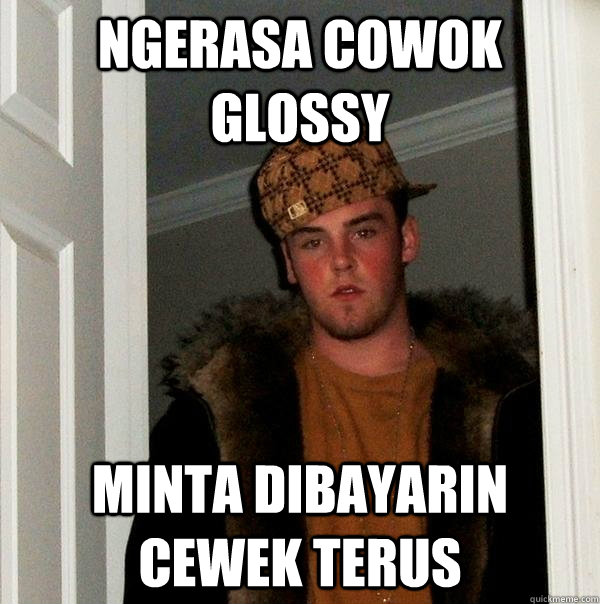ngerasa cowok glossy minta dibayarin cewek terus  Scumbag Steve