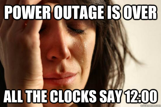 Power Outage is over All the clocks say 12:00  First World Problems