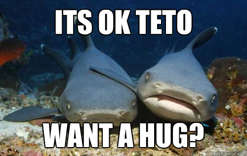 Its ok Teto Want a hug?  Compassionate Shark Friend