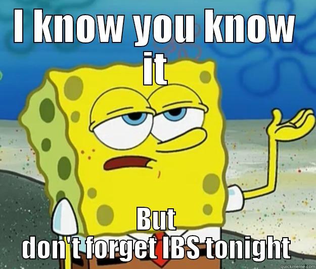 I know you know it - I KNOW YOU KNOW IT BUT DON'T FORGET IBS TONIGHT Tough Spongebob
