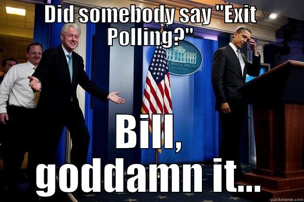 Exit Polling Bill on the Wrong Cue - DID SOMEBODY SAY 