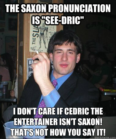 The saxon pronunciation is 