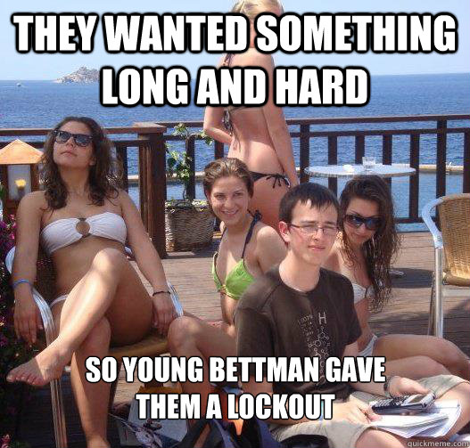 They wanted something long and hard so young Bettman gave 
them a Lockout  Priority Peter