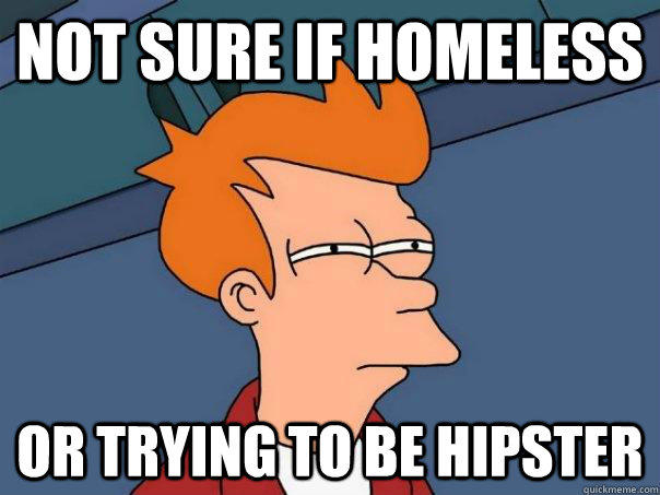 Not sure if homeless Or trying to be hipster  Futurama Fry