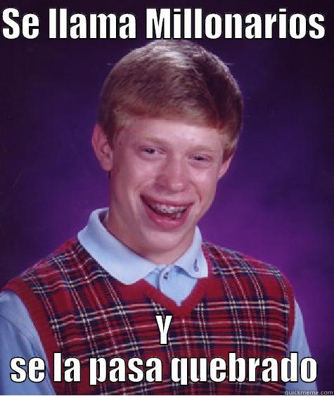 SE LLAMA MILLONARIOS  Y SE LA PASA QUEBRADO Bad Luck Brian