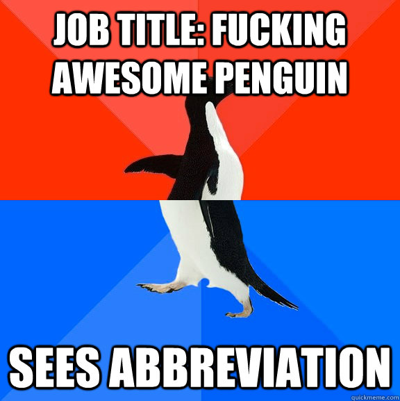 Job Title: Fucking Awesome Penguin Sees abbreviation  Socially Awesome Awkward Penguin