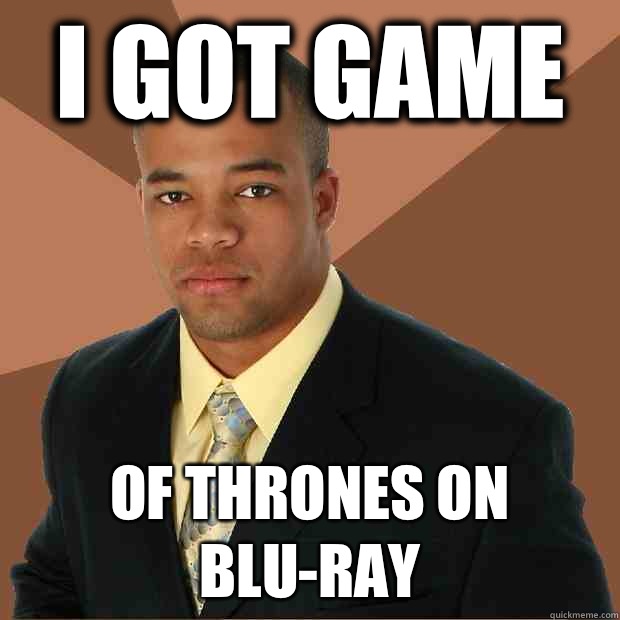 I got game Of thrones on Blu-ray  Successful Black Man