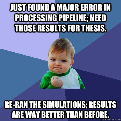 Just found a major error in processing pipeline; need those results for thesis. Re-ran the simulations; results are way better than before.  Success Kid