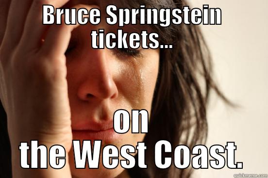 BRUCE SPRINGSTEIN TICKETS... ON THE WEST COAST. First World Problems