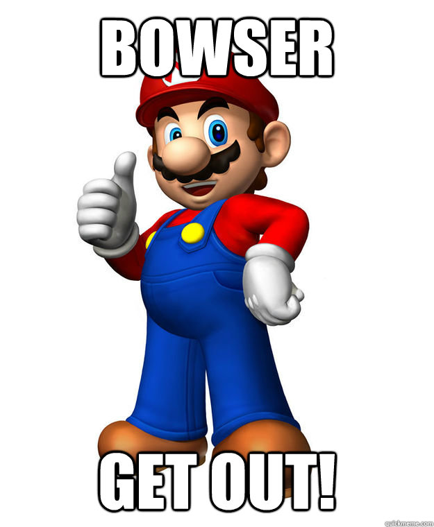 bowser GET OUT! - bowser GET OUT!  Misc