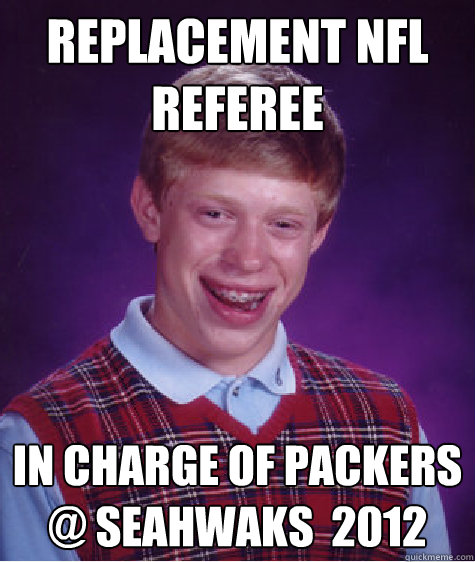 replacement Nfl Referee in charge of packers @ seahwaks  2012  Bad Luck Brian