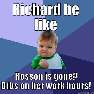 RICHARD BE LIKE ROSSON IS GONE? DIBS ON HER WORK HOURS! Success Kid
