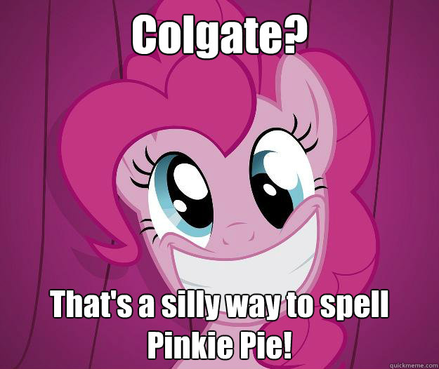 Colgate? That's a silly way to spell Pinkie Pie!  