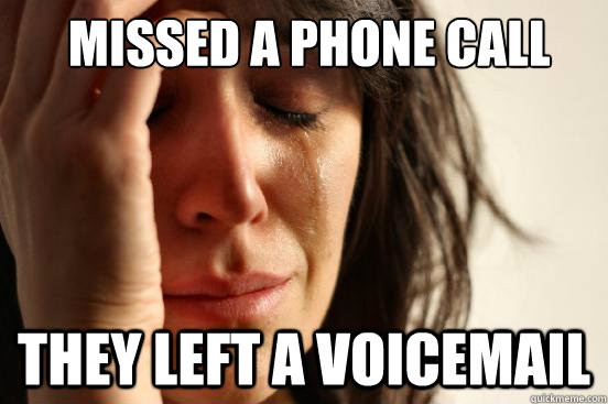  missed a phone call they left a voicemail   First World Problems