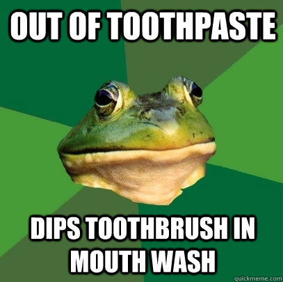 Out of toothpaste Dips toothbrush in mouth wash  Foul Bachelor Frog