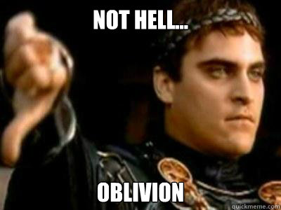 Not hell... Oblivion  Downvoting Roman