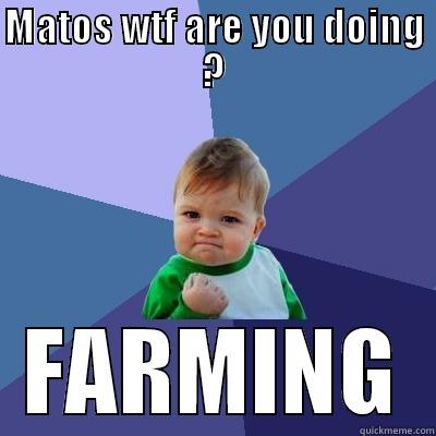 MATOS WTF ARE YOU DOING ? FARMING Success Kid