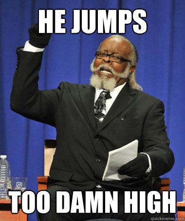 HE JUMPS too damn high  The Rent Is Too Damn High