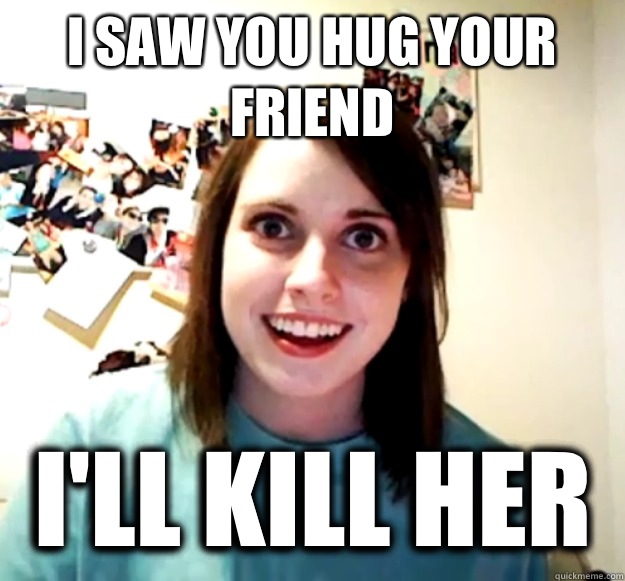 I saw you hug your friend i'll kill her - I saw you hug your friend i'll kill her  Misc