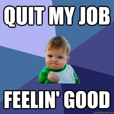 Quit my job Feelin' Good - Quit my job Feelin' Good  Success Kid