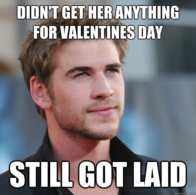 didn't get her anything for valentines day still got laid  Attractive Guy Girl Advice