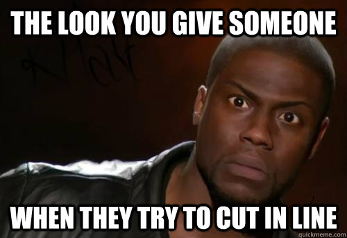 The Look You give someone  When they try to cut in line - The Look You give someone  When they try to cut in line  Kevin Hart