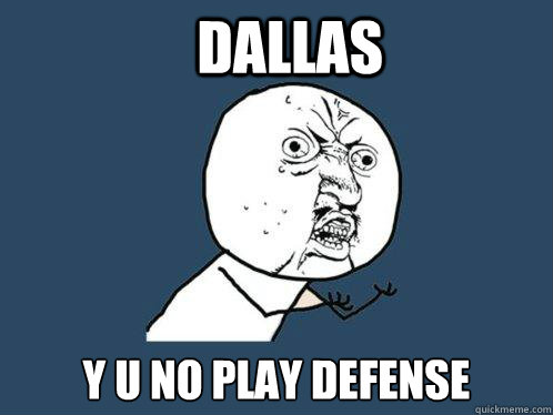 Dallas Y U NO PLAY DEFENSE - Dallas Y U NO PLAY DEFENSE  Y U No