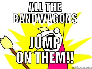 ALL THE BANDWAGONS - ALL THE BANDWAGONS JUMP ON THEM!! All The Things