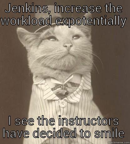 combat instructor - JENKINS, INCREASE THE WORKLOAD EXPOTENTIALLY I SEE THE INSTRUCTORS HAVE DECIDED TO SMILE Aristocat