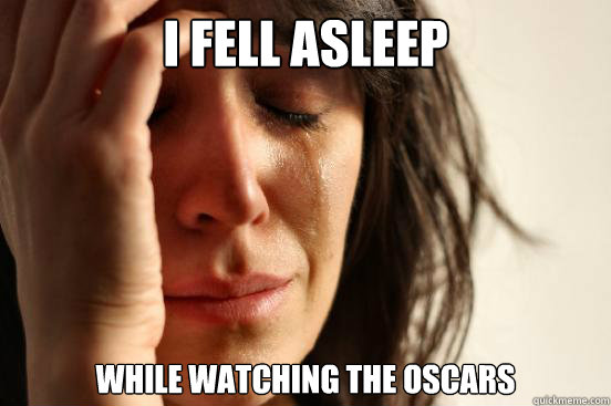 I fell asleep while watching the oscars  First World Problems