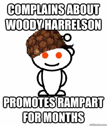 Complains about Woody harrelson Promotes rampart for months  Scumbag Reddit