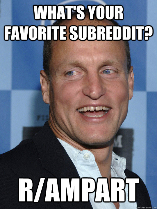 What's your favorite subreddit? r/ampart - What's your favorite subreddit? r/ampart  Woody