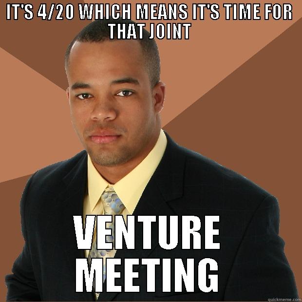 IT'S 4/20 WHICH MEANS IT'S TIME FOR THAT JOINT - IT'S 4/20 WHICH MEANS IT'S TIME FOR THAT JOINT VENTURE MEETING Successful Black Man