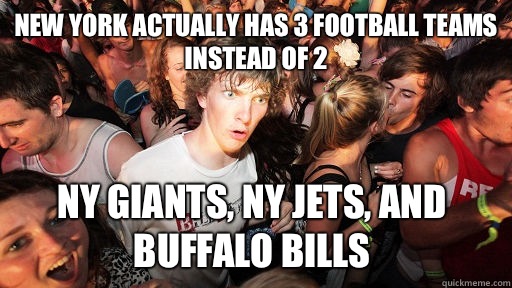 New York actually has 3 football teams instead of 2 Ny Giants, Ny Jets, and Buffalo Bills  Sudden Clarity Clarence