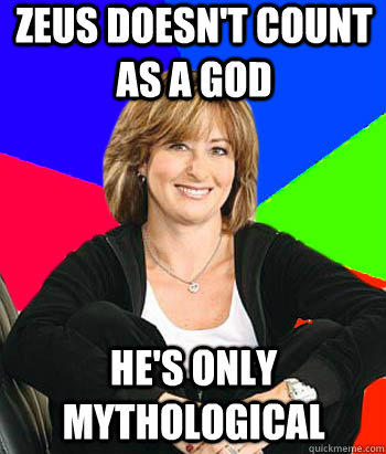 Zeus doesn't count as a god he's only mythological - Zeus doesn't count as a god he's only mythological  Sheltering Suburban Mom