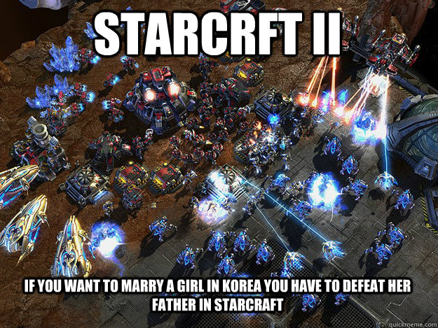 Starcrft Ii If you want to marry a girl in korea you have to defeat her father in starcraft - Starcrft Ii If you want to marry a girl in korea you have to defeat her father in starcraft  Starcraft rules