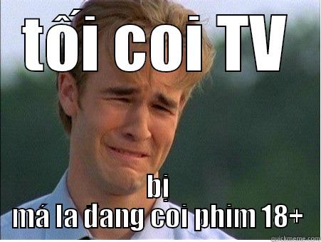 TỐI COI TV BỊ MÁ LA ĐANG COI PHIM 18+ 1990s Problems