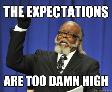 The expectations are too damn high  Too Damn High