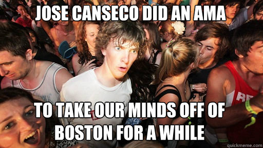 Jose Canseco did an AMA To take our minds off of Boston for a while  Sudden Clarity Clarence