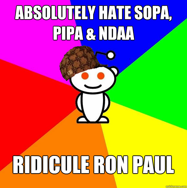 Absolutely Hate SOPA, PIPA & NDAA Ridicule Ron Paul  Scumbag Redditor