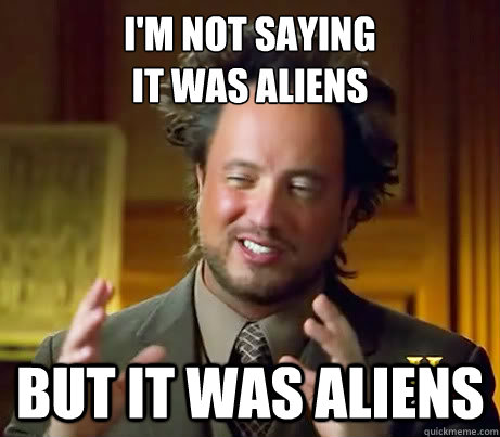 I'm Not Saying
It Was Alıens But It Was Aliens  History Channel Guy