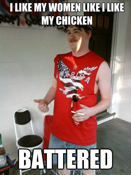 I like my women like i like my chicken battered - I like my women like i like my chicken battered  Redneck Randal