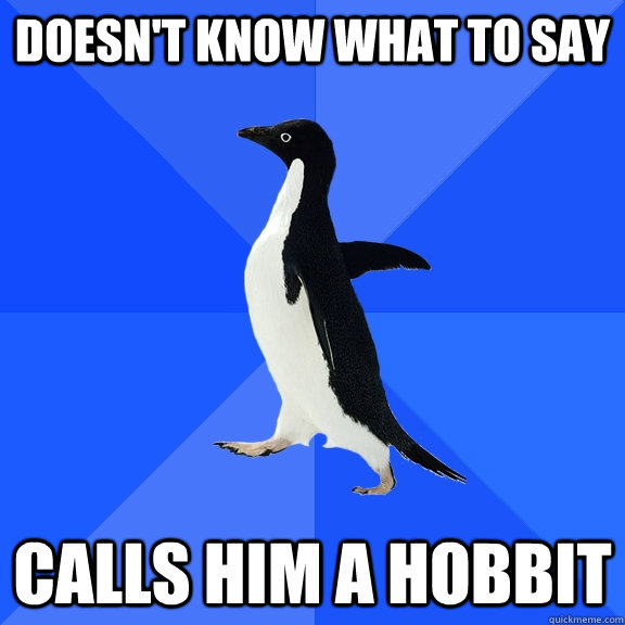 Doesn't know what to say calls him a hobbit - Doesn't know what to say calls him a hobbit  Socially Awkward Penguin
