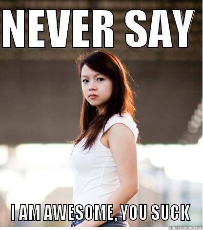NEVER SAY  I AM AWESOME, YOU SUCK Misc