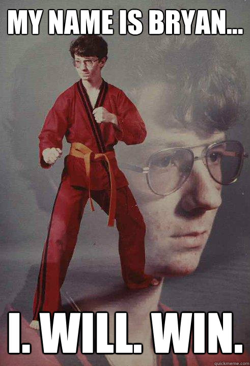 My name is Bryan... I. Will. Win.  Karate Kyle