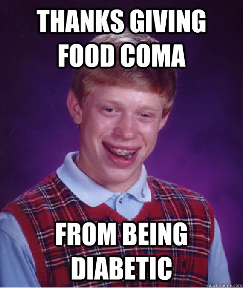 Thanks Giving Food coma from being diabetic   Bad Luck Brian